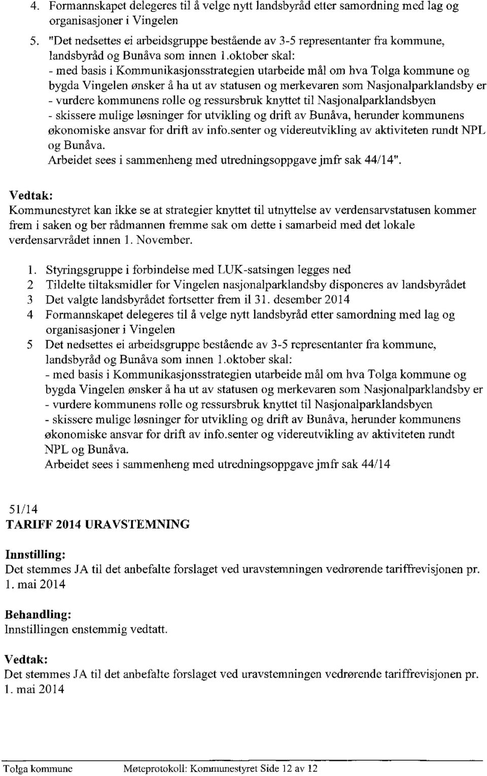 oktober skal: - med basis i Kommunikasjonsstrategien utarbeide mål om hva Tolga kommune og bygda Vingelen ønsker å ha ut av statusen og merkevaren som Nasjonalparklandsby er vurdere kommunens rolle