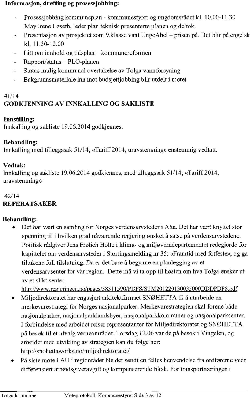 00 Litt om innhold og tidsplan kommunereformen Rapport/status PLO-planen Status mulig kommunal overtakelse av Tolga vannforsyning Bakgrunnsmateriale inn mot budsjettjobbing blir utdelt i møtet 41/14