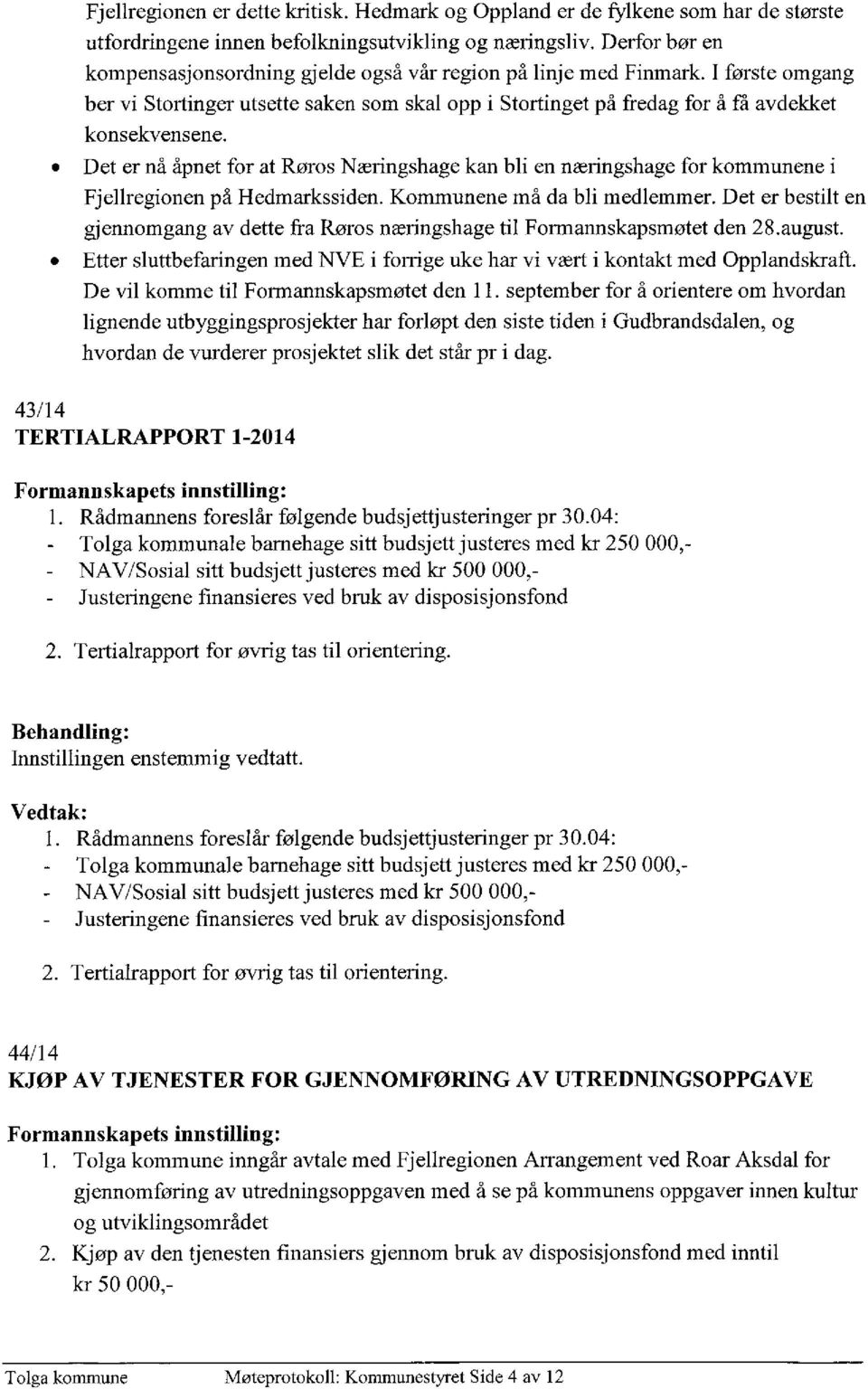 Det er nå åpnet for at Røros Næringshage kan bli en næringshage for kommunene Fjellregionen på Hedmarkssiden. Kommunene må da bli medlemmer.