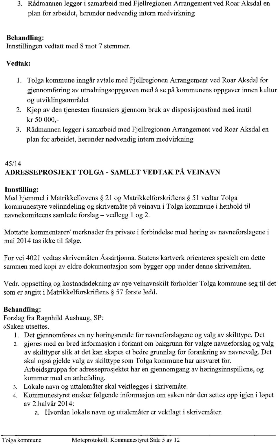 tjenesten finansiers gjennom bruk av disposisjonsfond kr 50 000,- Rådmannen legger i samarbeid med Fjellregionen Arrangement plan for arbeidet, herunder nødvendig intern medvirkning med inntil ved