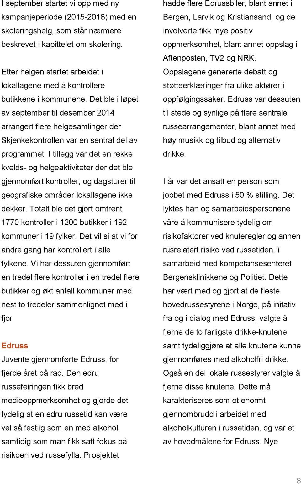 Det ble i løpet av september til desember 2014 arrangert flere helgesamlinger der Skjenkekontrollen var en sentral del av programmet.