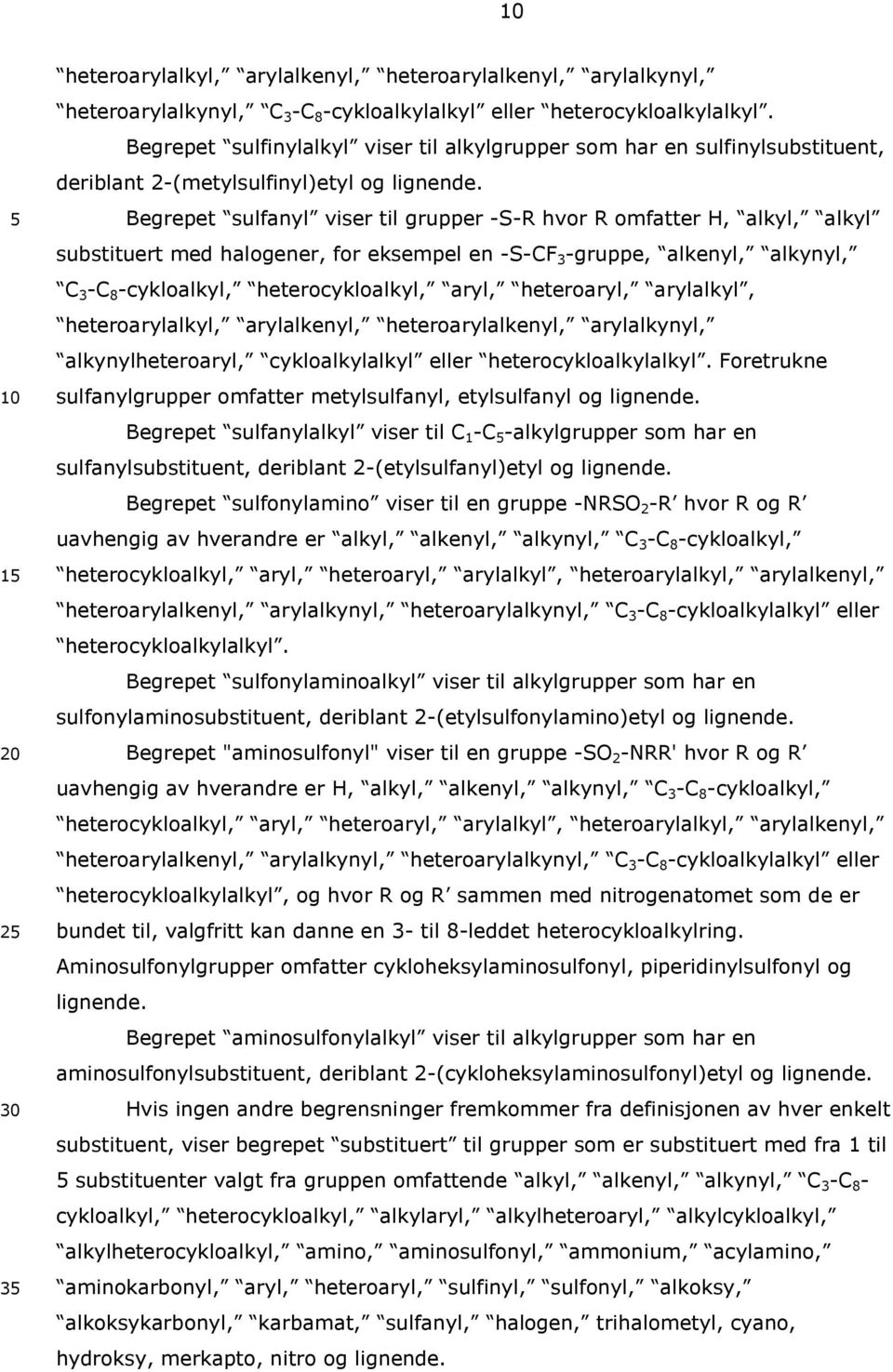 Begrepet sulfanyl viser til grupper -S-R hvor R omfatter, alkyl, alkyl substituert med halogener, for eksempel en -S-CF 3 -gruppe, alkenyl, alkynyl, C 3 -C 8 -cykloalkyl, heterocykloalkyl, aryl,