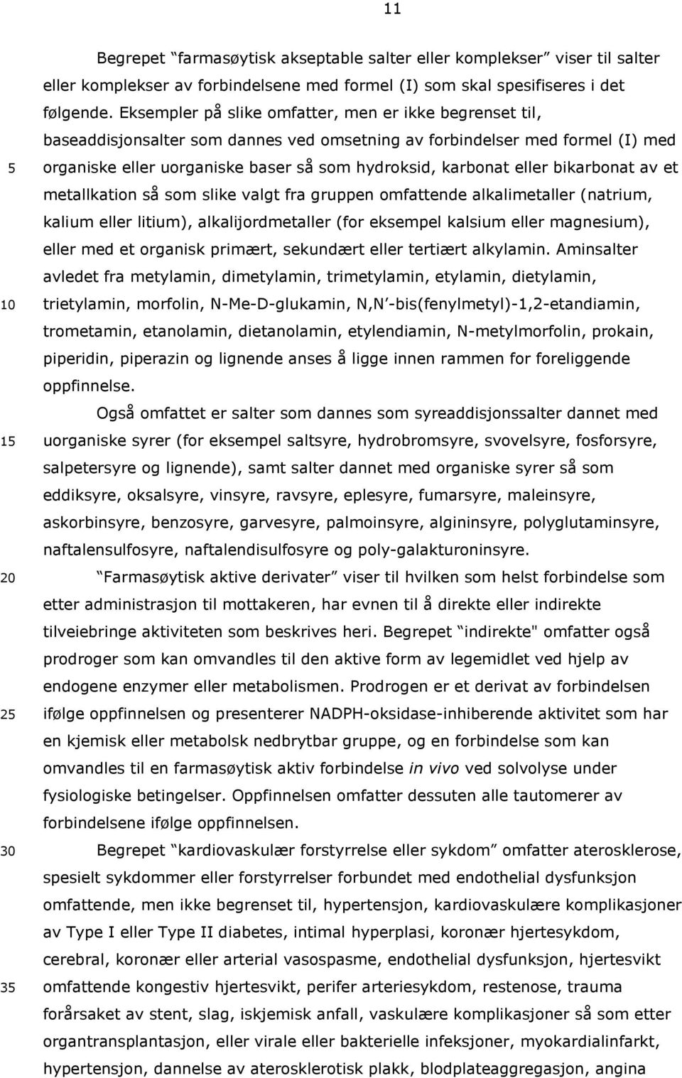 eller bikarbonat av et metallkation så som slike valgt fra gruppen omfattende alkalimetaller (natrium, kalium eller litium), alkalijordmetaller (for eksempel kalsium eller magnesium), eller med et