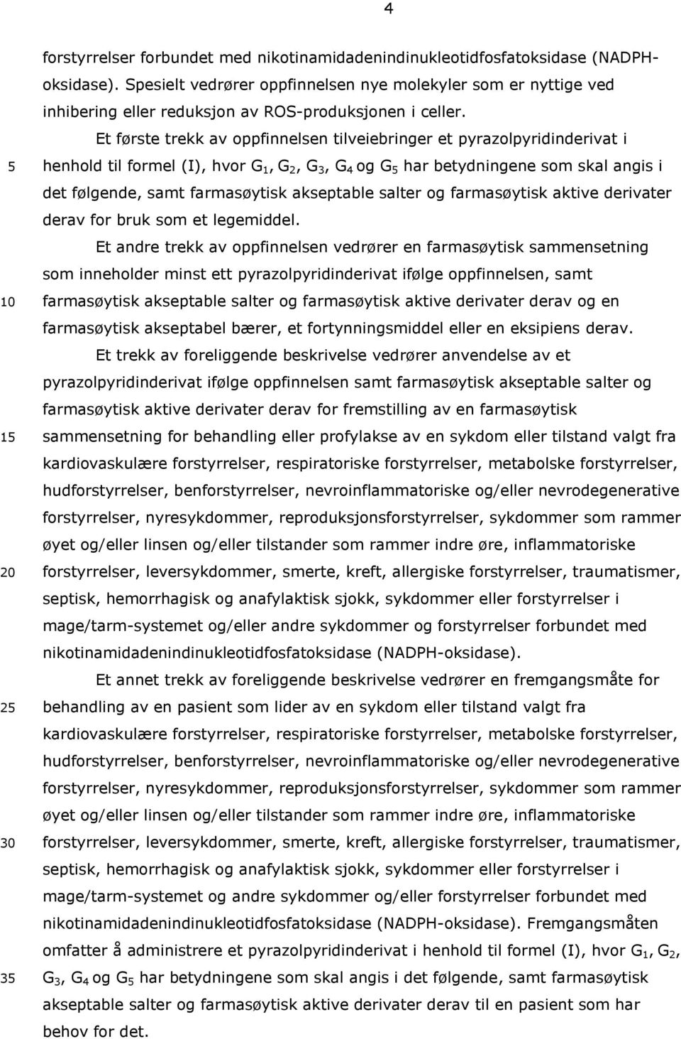 Et første trekk av oppfinnelsen tilveiebringer et pyrazolpyridinderivat i henhold til formel (I), hvor G 1, G 2, G 3, G 4 og G har betydningene som skal angis i det følgende, samt farmasøytisk