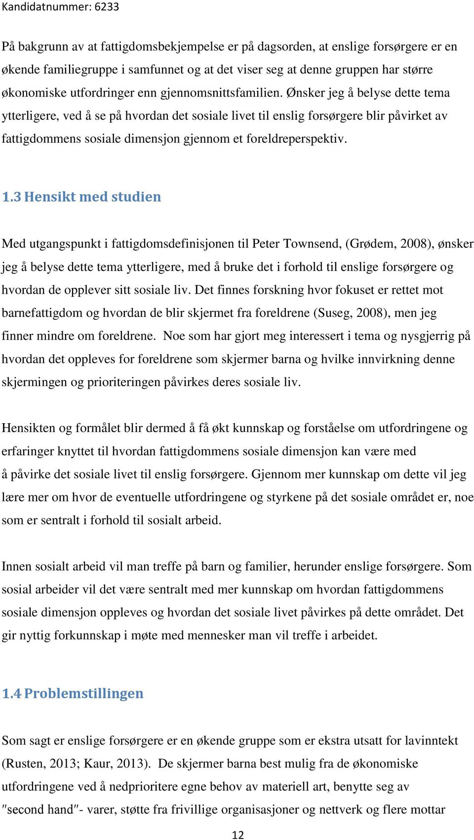 Ønsker jeg å belyse dette tema ytterligere, ved å se på hvordan det sosiale livet til enslig forsørgere blir påvirket av fattigdommens sosiale dimensjon gjennom et foreldreperspektiv. 1.