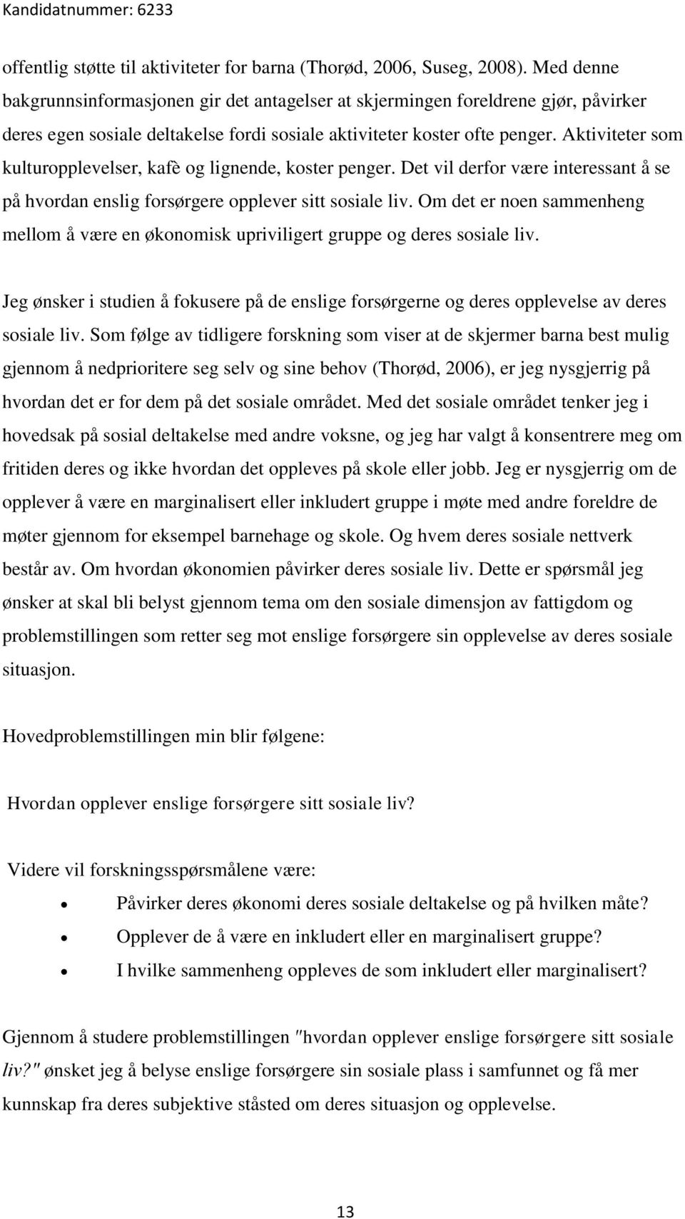 Aktiviteter som kulturopplevelser, kafè og lignende, koster penger. Det vil derfor være interessant å se på hvordan enslig forsørgere opplever sitt sosiale liv.