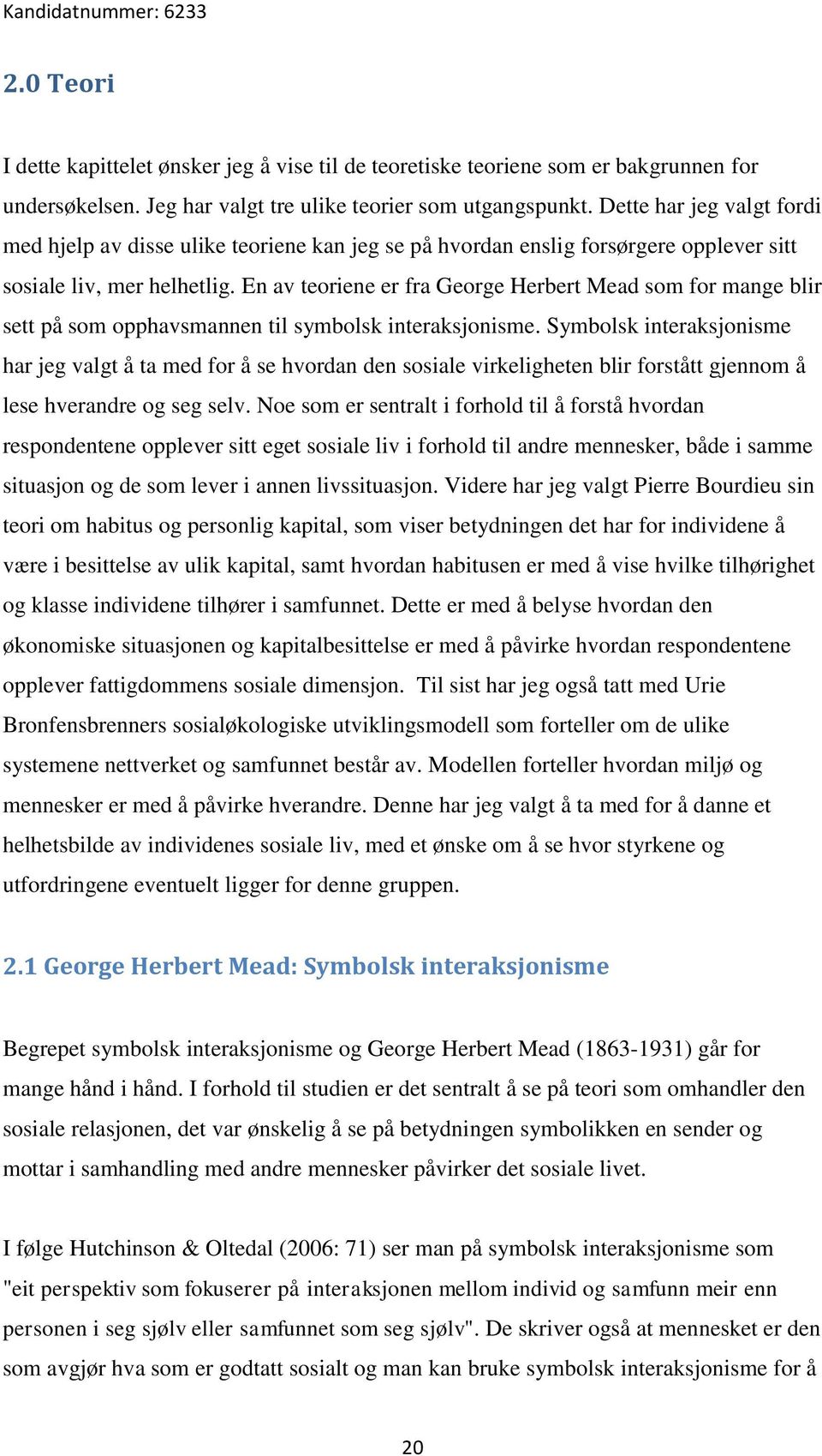 En av teoriene er fra George Herbert Mead som for mange blir sett på som opphavsmannen til symbolsk interaksjonisme.