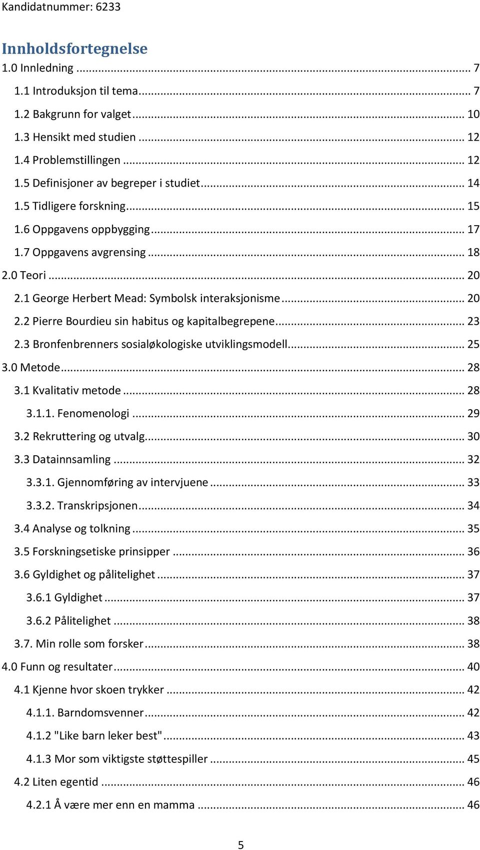 .. 23 2.3 Bronfenbrenners sosialøkologiske utviklingsmodell... 25 3.0 Metode... 28 3.1 Kvalitativ metode... 28 3.1.1. Fenomenologi... 29 3.2 Rekruttering og utvalg... 30 3.3 Datainnsamling... 32 3.3.1. Gjennomføring av intervjuene.