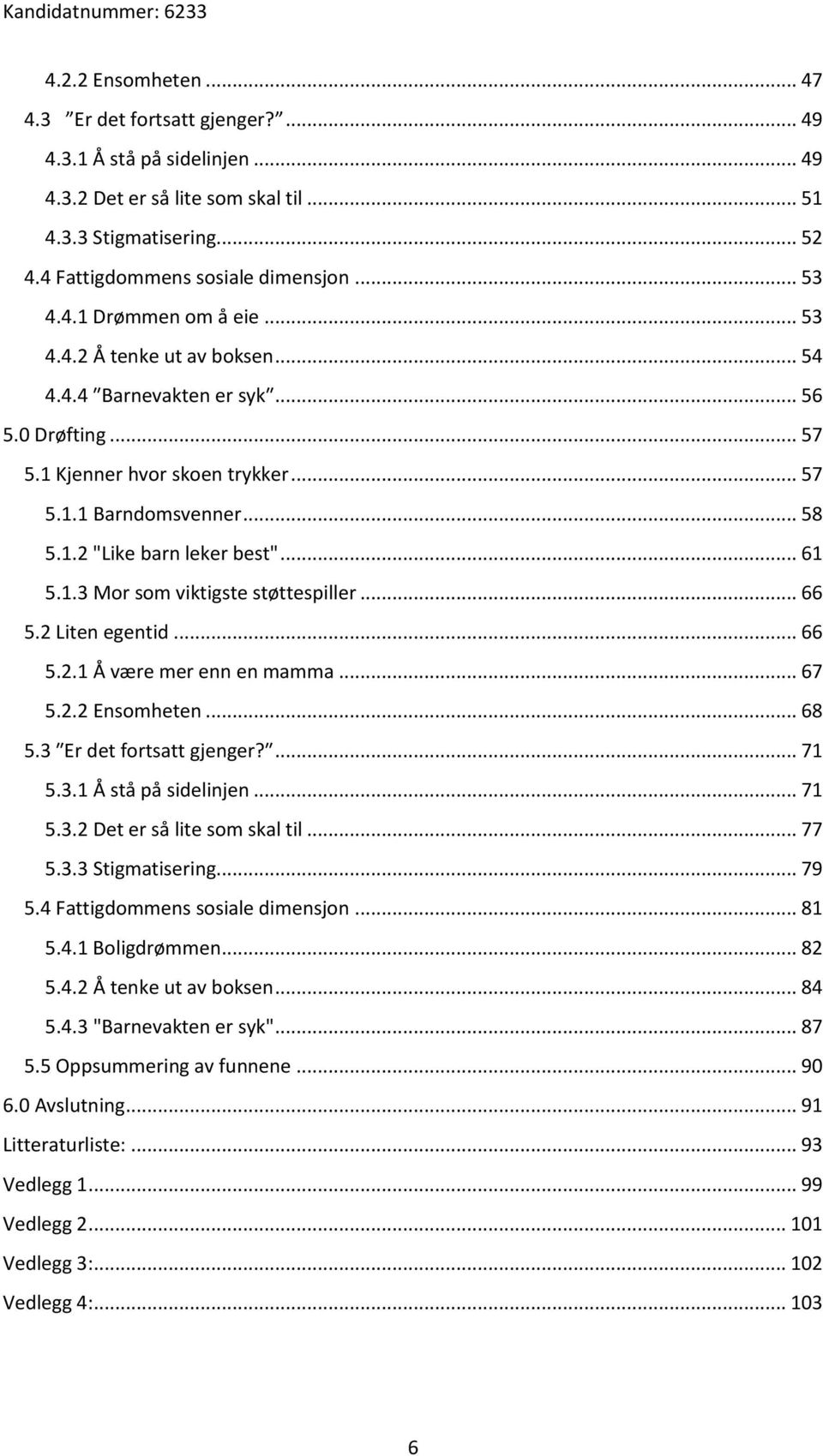 .. 61 5.1.3 Mor som viktigste støttespiller... 66 5.2 Liten egentid... 66 5.2.1 Å være mer enn en mamma... 67 5.2.2 Ensomheten... 68 5.3 Er det fortsatt gjenger?... 71 5.3.1 Å stå på sidelinjen... 71 5.3.2 Det er så lite som skal til.