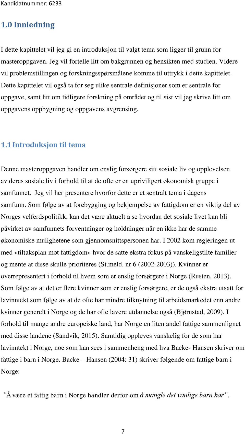 Dette kapittelet vil også ta for seg ulike sentrale definisjoner som er sentrale for oppgave, samt litt om tidligere forskning på området og til sist vil jeg skrive litt om oppgavens oppbygning og