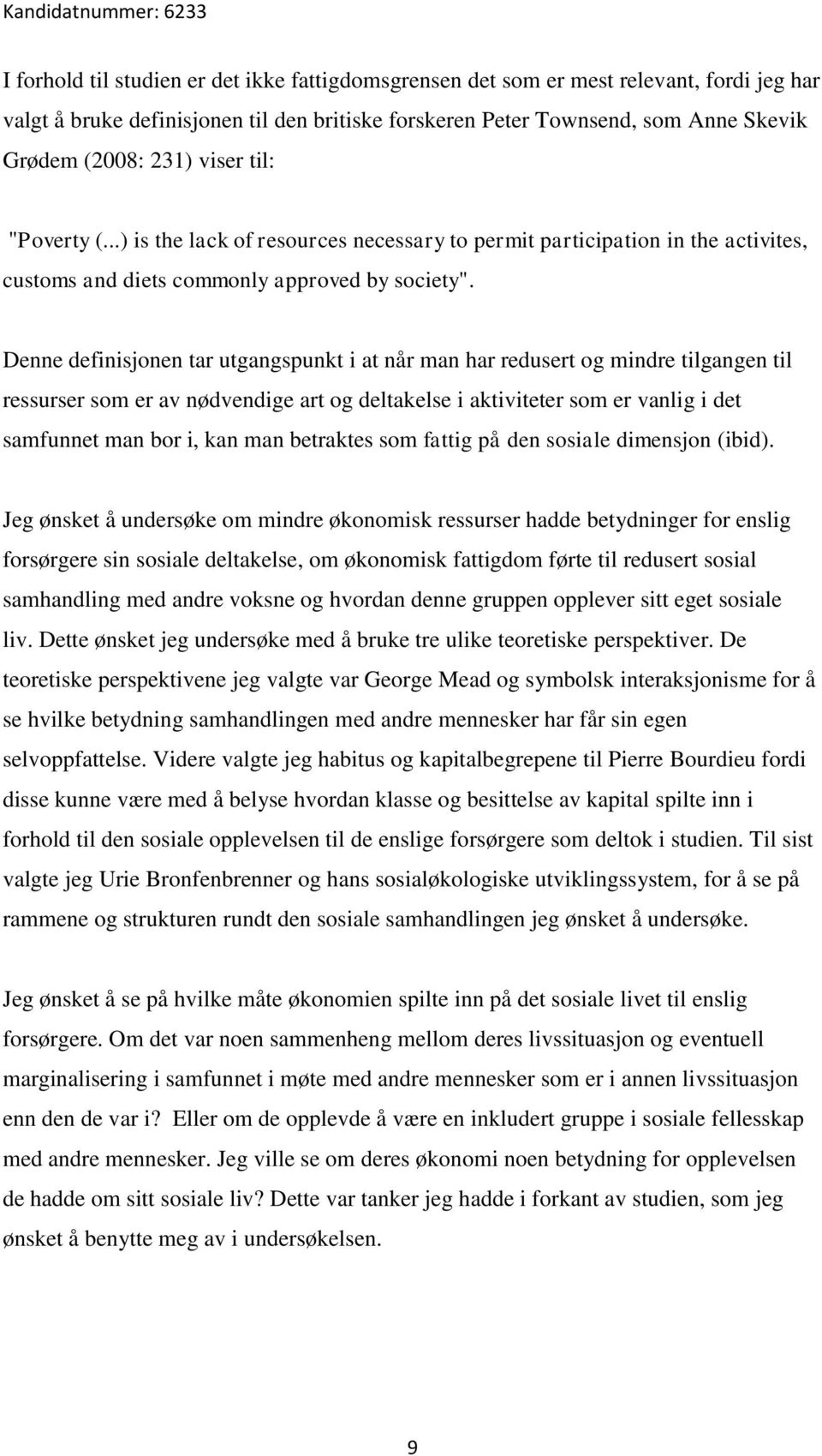 Denne definisjonen tar utgangspunkt i at når man har redusert og mindre tilgangen til ressurser som er av nødvendige art og deltakelse i aktiviteter som er vanlig i det samfunnet man bor i, kan man