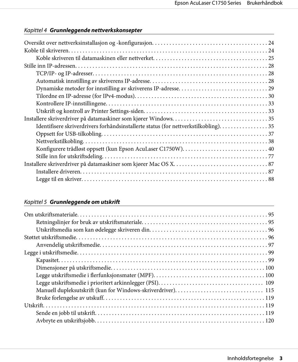 ... 29 Tilordne en IP-adresse (for IPv4-modus)... 30 Kontrollere IP-innstillingene... 33 Utskrift og kontroll av Printer Settings-siden... 33 Installere skriverdriver på datamaskiner som kjører Windows.