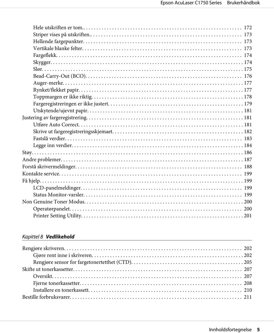 .. 181 Utføre Auto Correct... 181 Skrive ut fargeregistreringsskjemaet... 182 Fastslå verdier... 183 Legge inn verdier... 184 Støy... 186 Andre problemer... 187 Forstå skrivermeldinger.