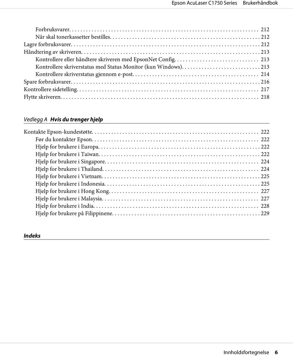 .. 217 Flytte skriveren.... 218 Vedlegg A Hvis du trenger hjelp Kontakte Epson-kundestøtte... 222 Før du kontakter Epson... 222 Hjelp for brukere i Europa... 222 Hjelp for brukere i Taiwan.