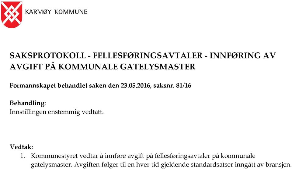 81/16 Behandling: Innstillingen enstemmig vedtatt. Vedtak: 1.