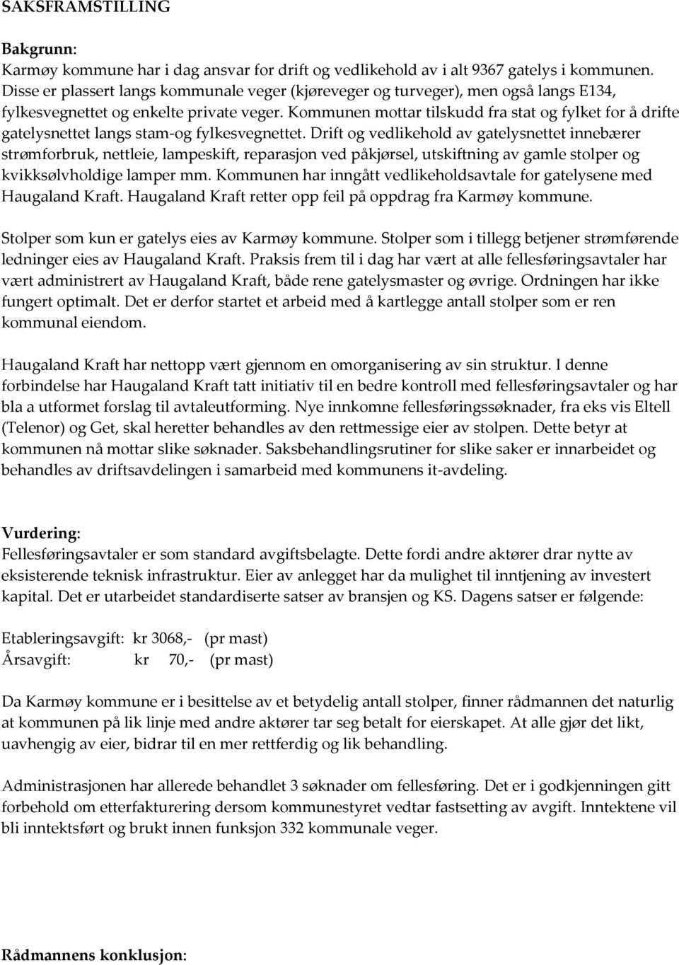 Kommunen mottar tilskudd fra stat og fylket for å drifte gatelysnettet langs stam-og fylkesvegnettet.