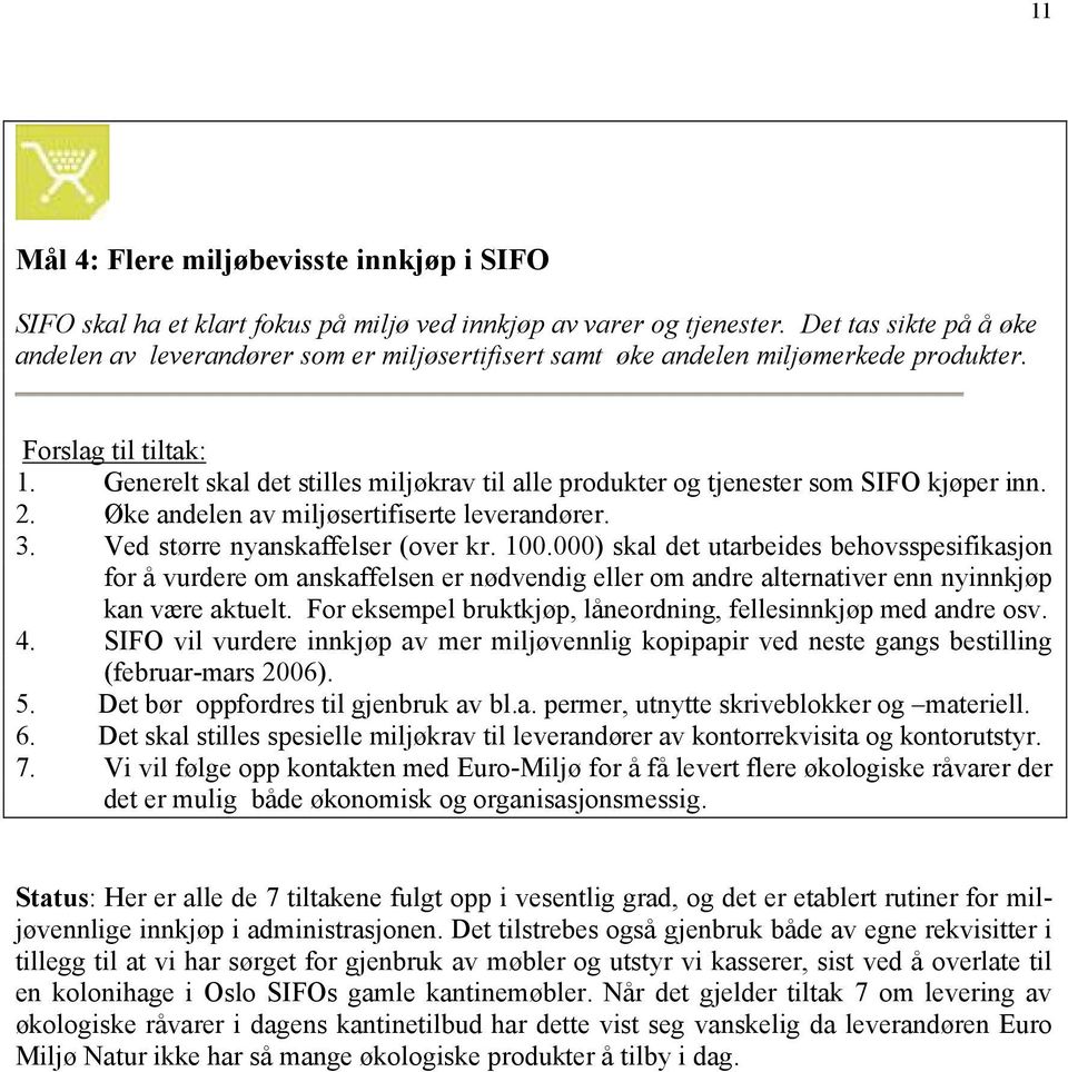 Generelt skal det stilles miljøkrav til alle produkter og tjenester som SIFO kjøper inn. 2. Øke andelen av miljøsertifiserte leverandører. 3. Ved større nyanskaffelser (over kr. 100.