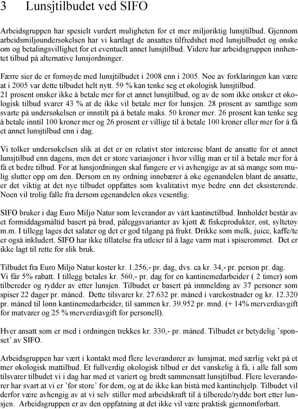 Videre har arbeidsgruppen innhentet tilbud på alternative lunsjordninger. Færre sier de er fornøyde med lunsjtilbudet i 2008 enn i 2005.