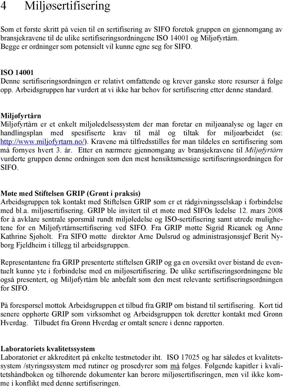 Arbeidsgruppen har vurdert at vi ikke har behov for sertifisering etter denne standard.