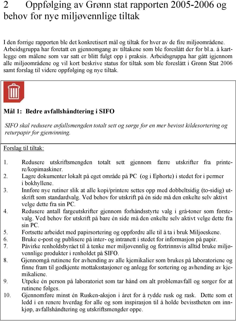 Arbeidsgruppa har gått igjennom alle miljøområdene og vil kort beskrive status for tiltak som ble foreslått i Grønn Stat 2006 samt forslag til videre oppfølging og nye tiltak.