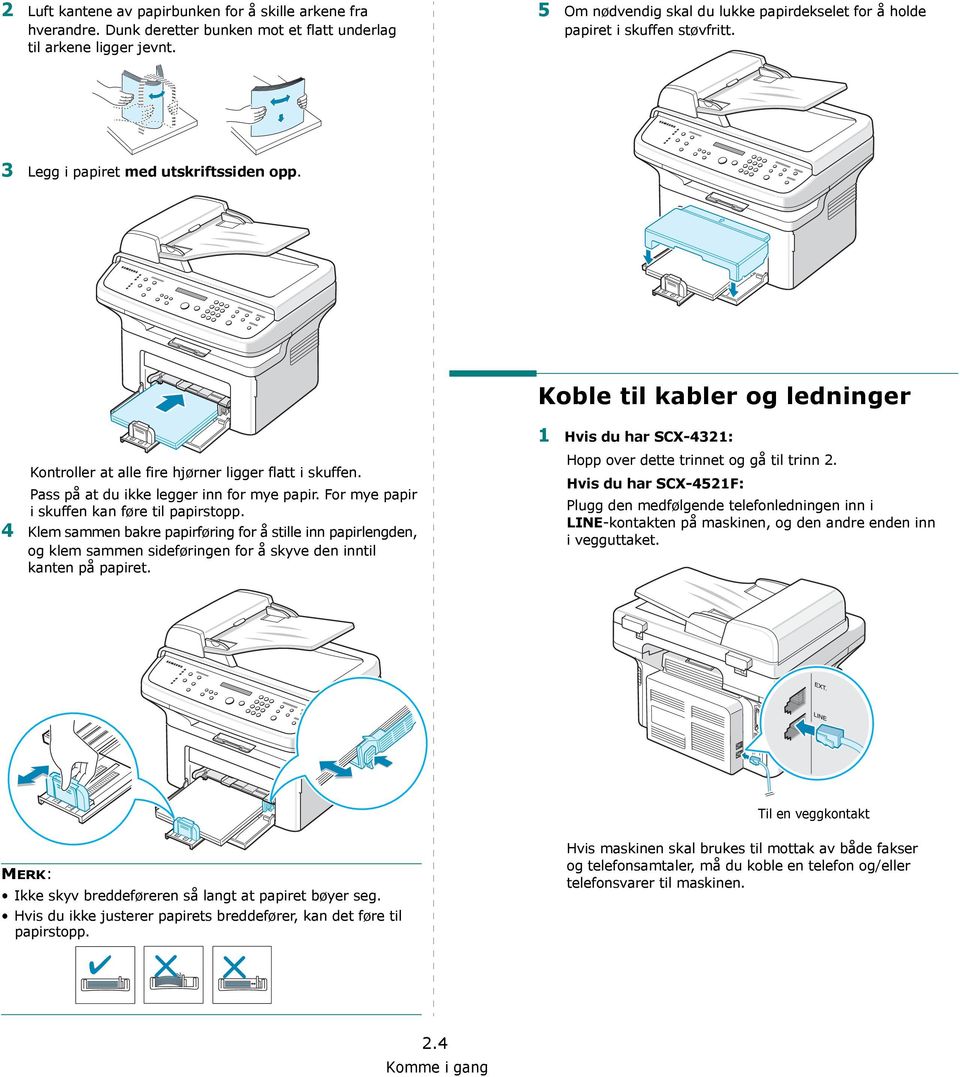 Koble til kabler og ledninger Kontroller at alle fire hjørner ligger flatt i skuffen. Pass på at du ikke legger inn for mye papir. For mye papir i skuffen kan føre til papirstopp.