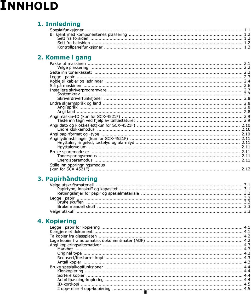 .. 2.7 Systemkrav... 2.7 Skriverdriverfunksjoner... 2.8 Endre skjermspråk og land... 2.8 Angi språk... 2.8 Angi land... 2.8 Angi maskin-id (kun for SCX-4521F)... 2.9 Taste inn tegn ved hjelp av talltastaturet.