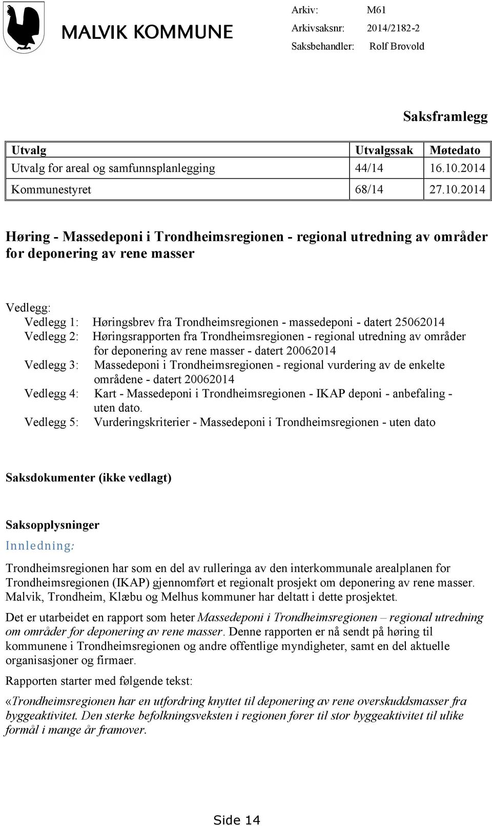 2014 Høring - Massedeponi i Trondheimsregionen - regional utredning av områder for deponering av rene masser Vedlegg: Vedlegg 1: Høringsbrev fra Trondheimsregionen - massedeponi - datert 25062014