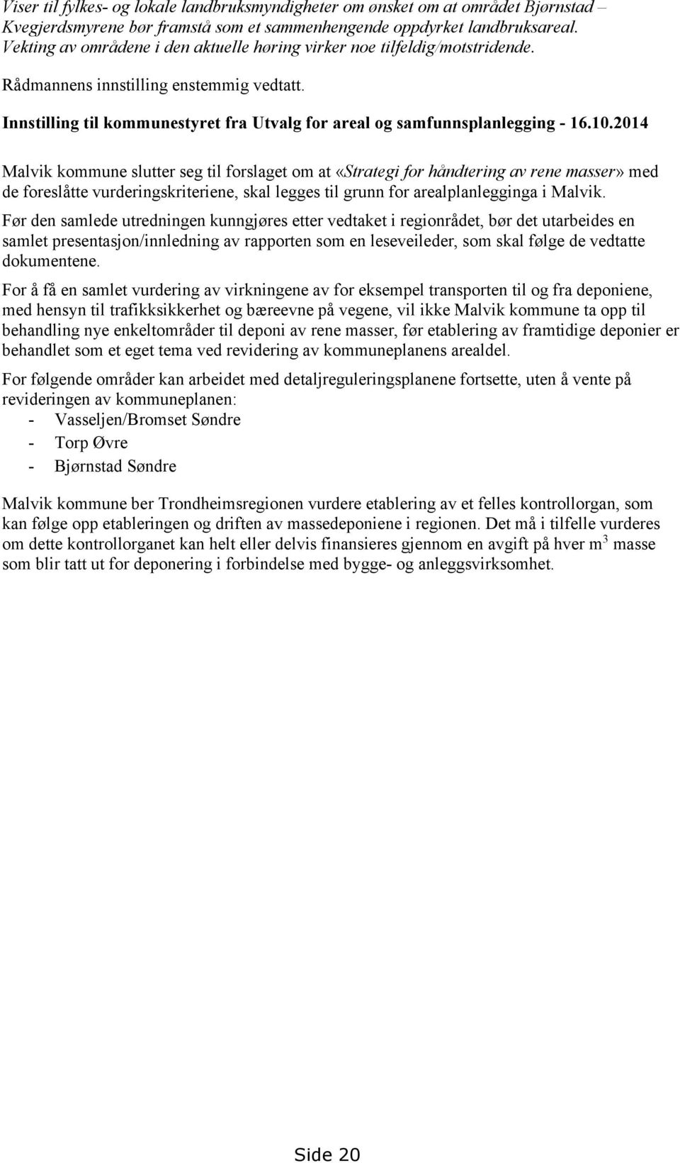 10.2014 Malvik kommune slutter seg til forslaget om at «Strategi for håndtering av rene masser» med de foreslåtte vurderingskriteriene, skal legges til grunn for arealplanlegginga i Malvik.