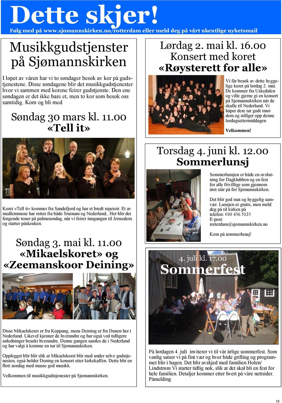 Disse søndagene blir det musikkgudstjenester hvor vi sammen med korene feirer gudstjenste. Den ene søndagen er det ikke bare et, men to kor som besøk oss samtidig. Kom og bli med Søndag 30 mars kl.