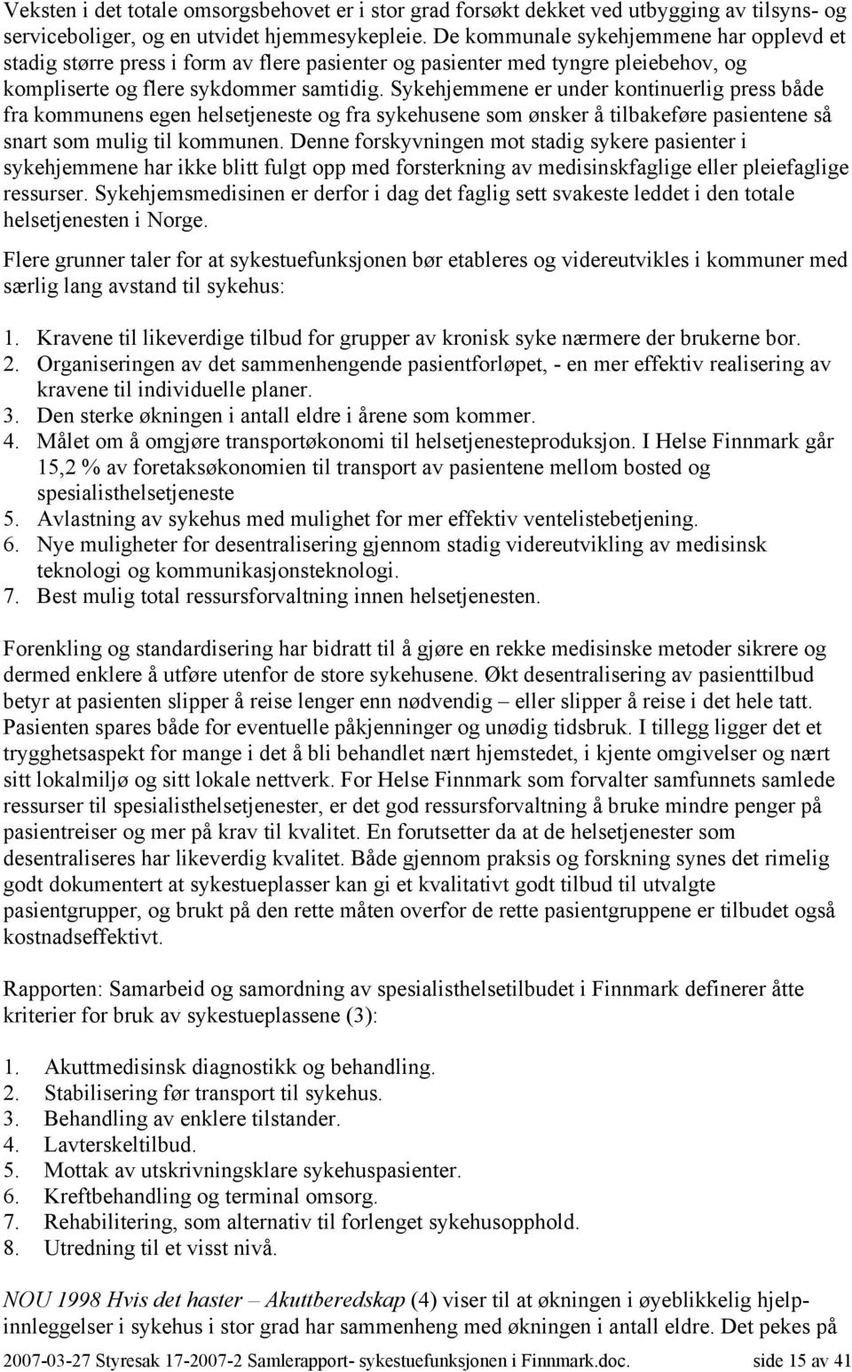 Sykehjemmene er under kontinuerlig press både fra kommunens egen helsetjeneste og fra sykehusene som ønsker å tilbakeføre pasientene så snart som mulig til kommunen.