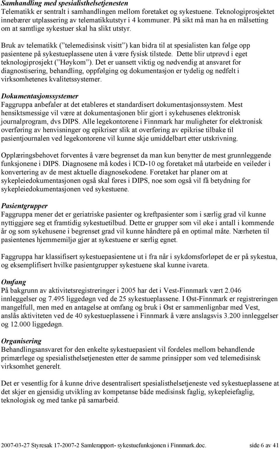 Bruk av telematikk ( telemedisinsk visitt ) kan bidra til at spesialisten kan følge opp pasientene på sykestueplassene uten å være fysisk tilstede.