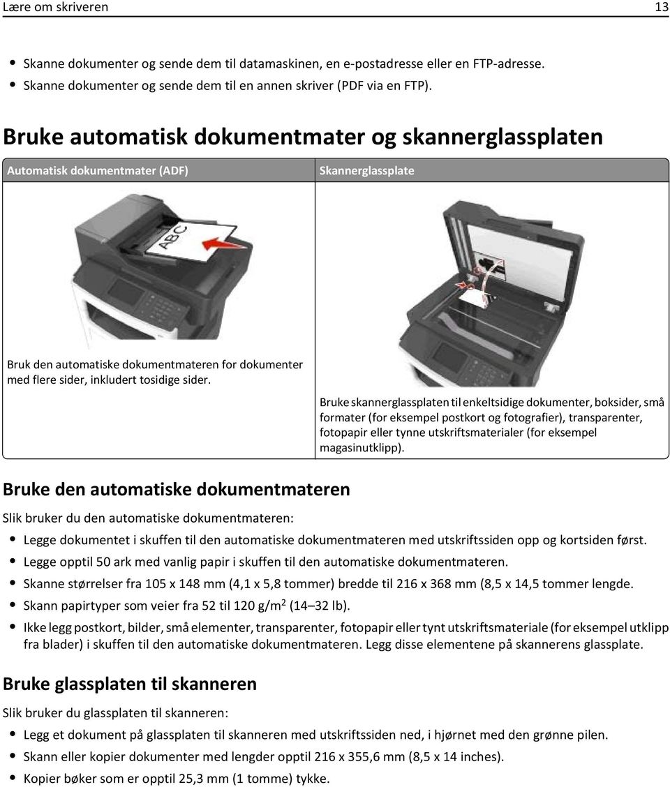 Bruke skannerglassplaten til enkeltsidige dokumenter, boksider, små formater (for eksempel postkort og fotografier), transparenter, fotopapir eller tynne utskriftsmaterialer (for eksempel