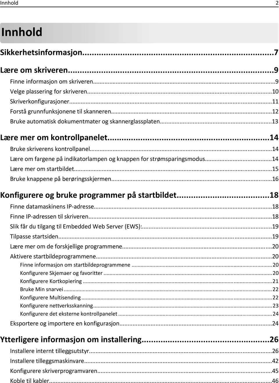 ..14 Lære om fargene på indikatorlampen og knappen for strømsparingsmodus...14 Lære mer om startbildet...15 Bruke knappene på berøringsskjermen...16 Konfigurere og bruke programmer på startbildet.