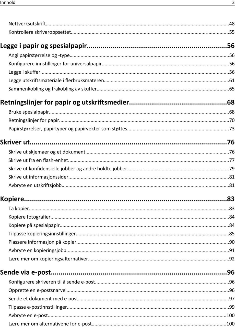 ..70 Papirstørrelser, papirtyper og papirvekter som støttes...73 Skriver ut...76 Skrive ut skjemaer og et dokument...76 Skrive ut fra en flash-enhet.