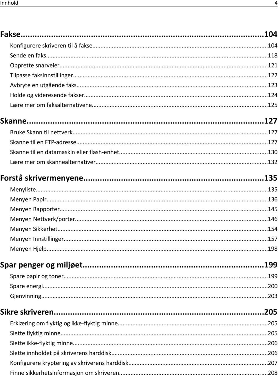 ..132 Forstå skrivermenyene...135 Menyliste...135 Menyen Papir...136 Menyen Rapporter...145 Menyen Nettverk/porter...146 Menyen Sikkerhet...154 Menyen Innstillinger...157 Menyen Hjelp.