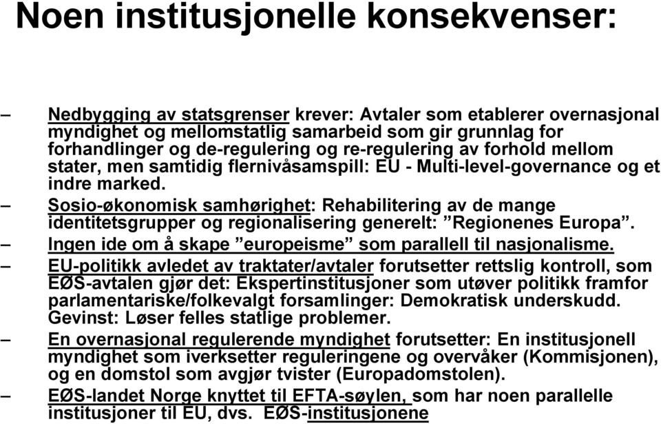 Sosio-økonomisk samhørighet: Rehabilitering av de mange identitetsgrupper og regionalisering generelt: Regionenes Europa. Ingen ide om å skape europeisme som parallell til nasjonalisme.