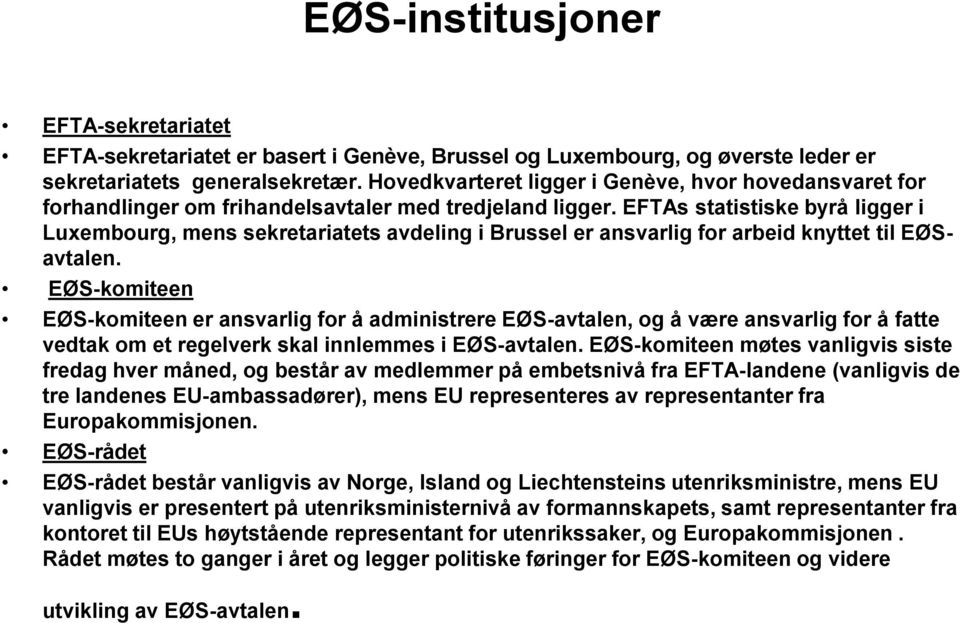 EFTAs statistiske byrå ligger i Luxembourg, mens sekretariatets avdeling i Brussel er ansvarlig for arbeid knyttet til EØSavtalen.