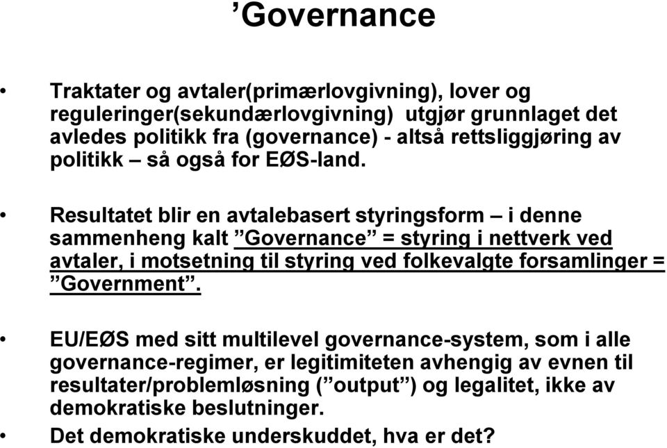 Resultatet blir en avtalebasert styringsform i denne sammenheng kalt Governance = styring i nettverk ved avtaler, i motsetning til styring ved folkevalgte