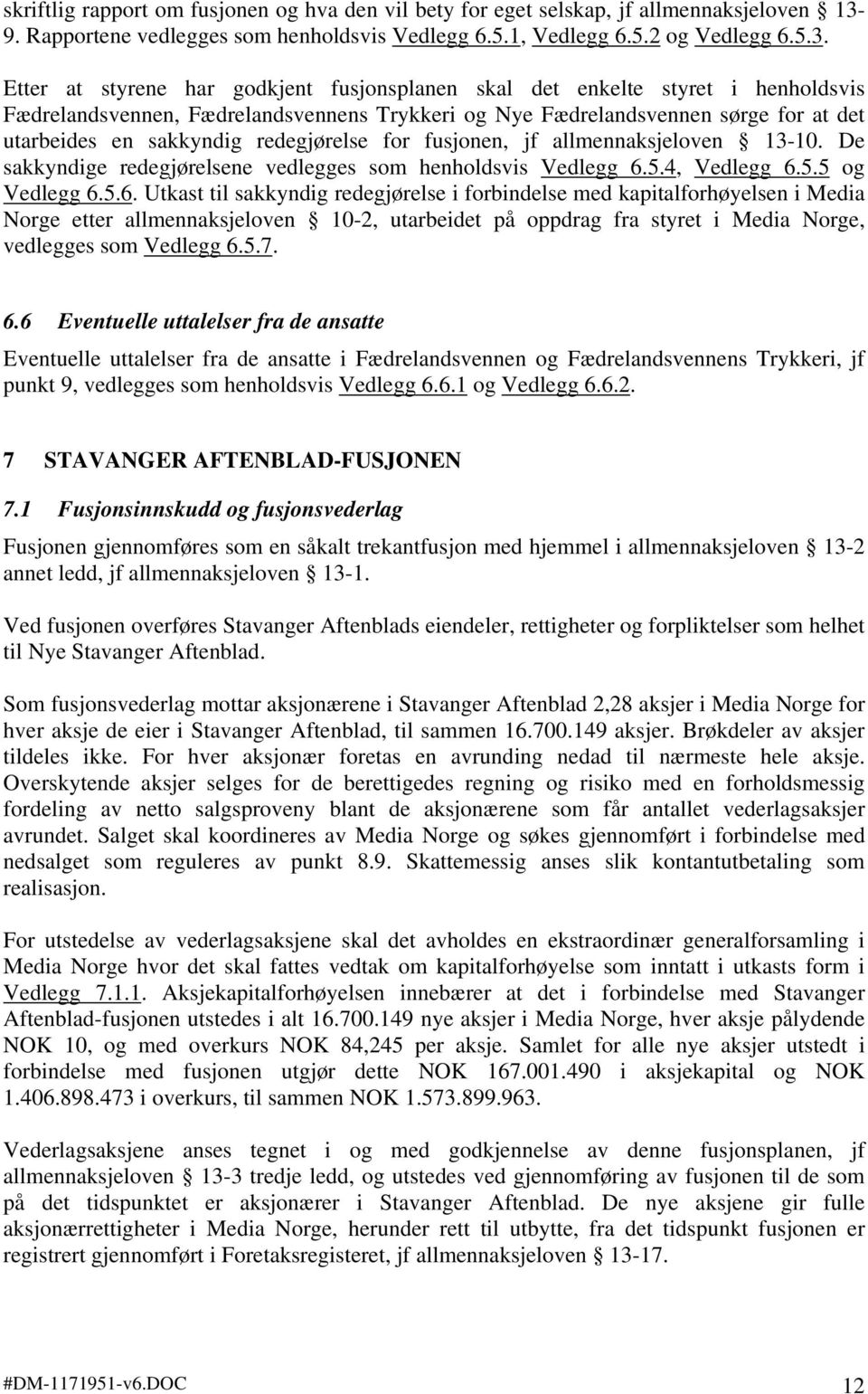 Etter at styrene har godkjent fusjonsplanen skal det enkelte styret i henholdsvis Fædrelandsvennen, Fædrelandsvennens Trykkeri og Nye Fædrelandsvennen sørge for at det utarbeides en sakkyndig