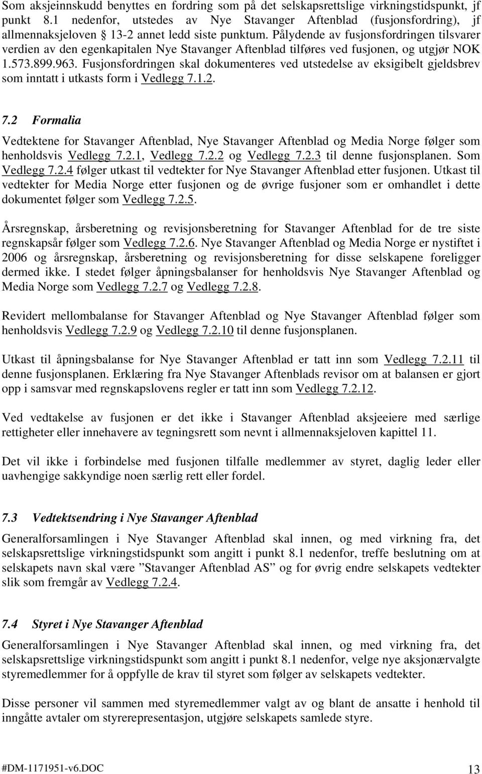 Pålydende av fusjonsfordringen tilsvarer verdien av den egenkapitalen Nye Stavanger Aftenblad tilføres ved fusjonen, og utgjør NOK 1.573.899.963.