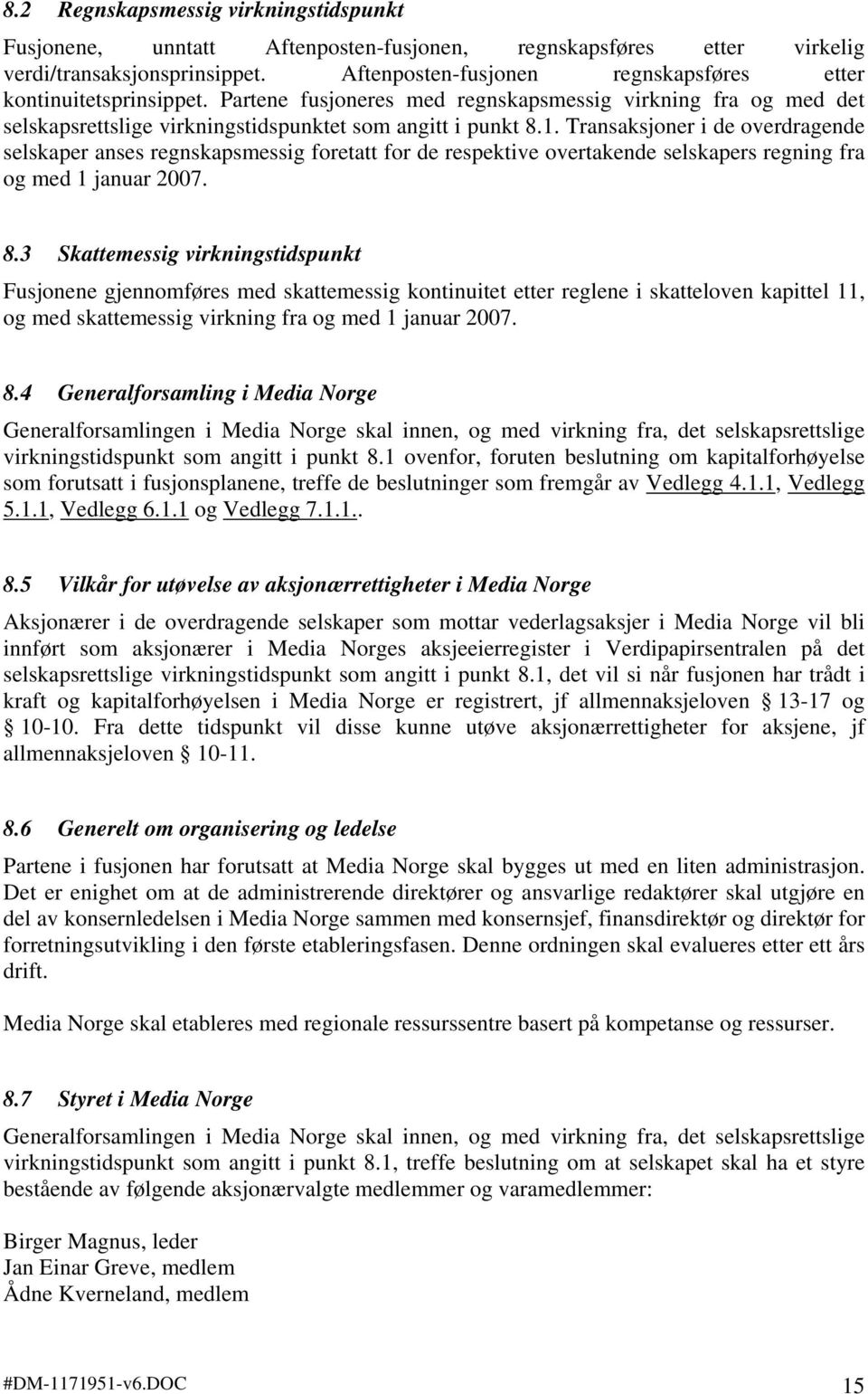 Transaksjoner i de overdragende selskaper anses regnskapsmessig foretatt for de respektive overtakende selskapers regning fra og med 1 januar 2007. 8.