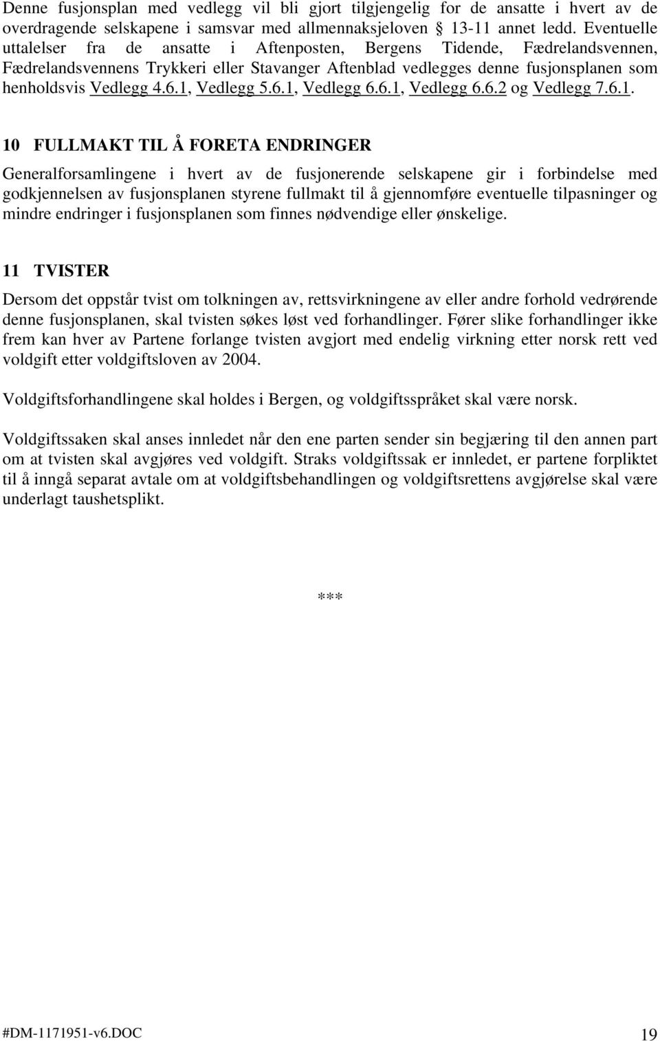 1, Vedlegg 5.6.1, Vedlegg 6.6.1, Vedlegg 6.6.2 og Vedlegg 7.6.1. 10 FULLMAKT TIL Å FORETA ENDRINGER Generalforsamlingene i hvert av de fusjonerende selskapene gir i forbindelse med godkjennelsen av