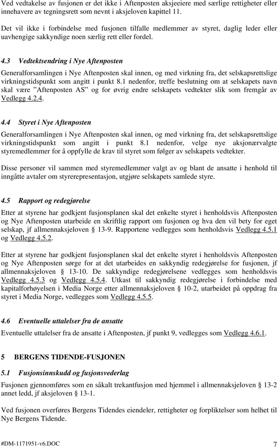 3 Vedtektsendring i Nye Aftenposten Generalforsamlingen i Nye Aftenposten skal innen, og med virkning fra, det selskapsrettslige virkningstidspunkt som angitt i punkt 8.