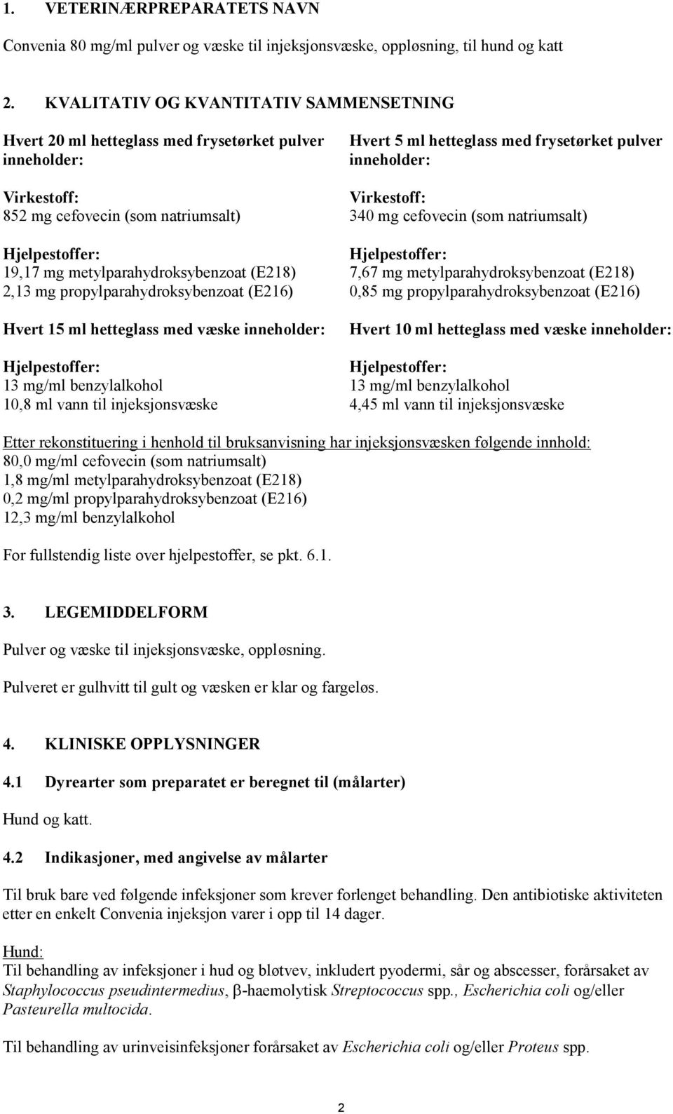 propylparahydroksybenzoat (E6) Hvert 5 ml hetteglass med væske inneholder: 3 mg/ml benzylalkohol 0, ml vann til injeksjonsvæske Hvert 5 ml hetteglass med frysetørket pulver inneholder: Virkestoff: