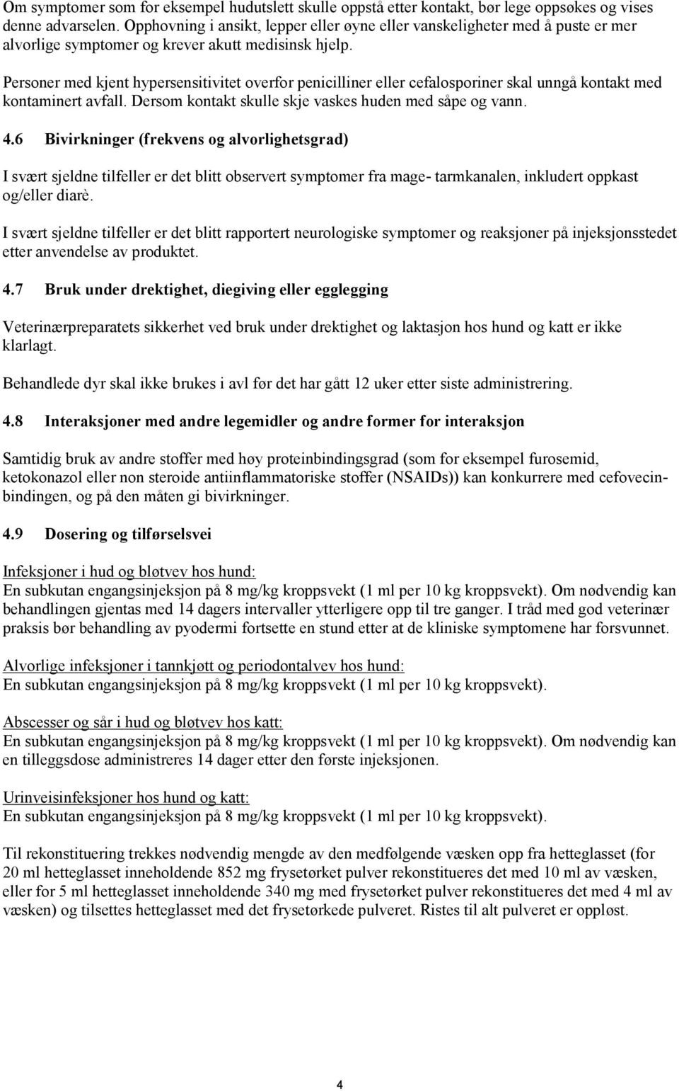 Personer med kjent hypersensitivitet overfor penicilliner eller cefalosporiner skal unngå kontakt med kontaminert avfall. Dersom kontakt skulle skje vaskes huden med såpe og vann. 4.