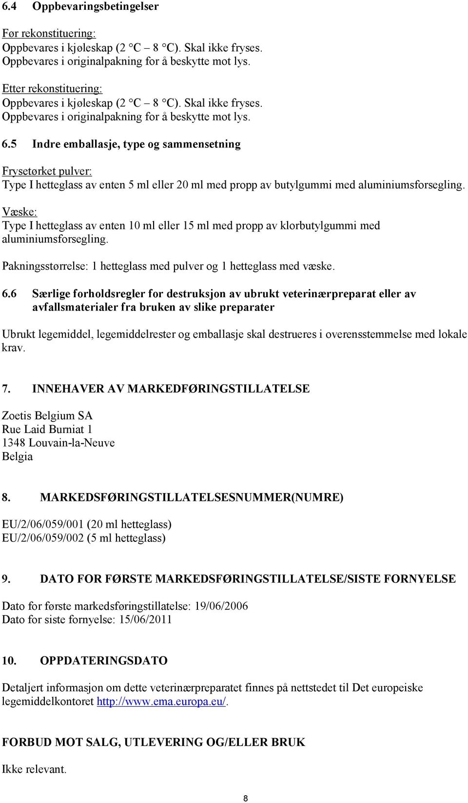 5 Indre emballasje, type og sammensetning Frysetørket pulver: Type I hetteglass av enten 5 ml eller 0 ml med propp av butylgummi med aluminiumsforsegling.