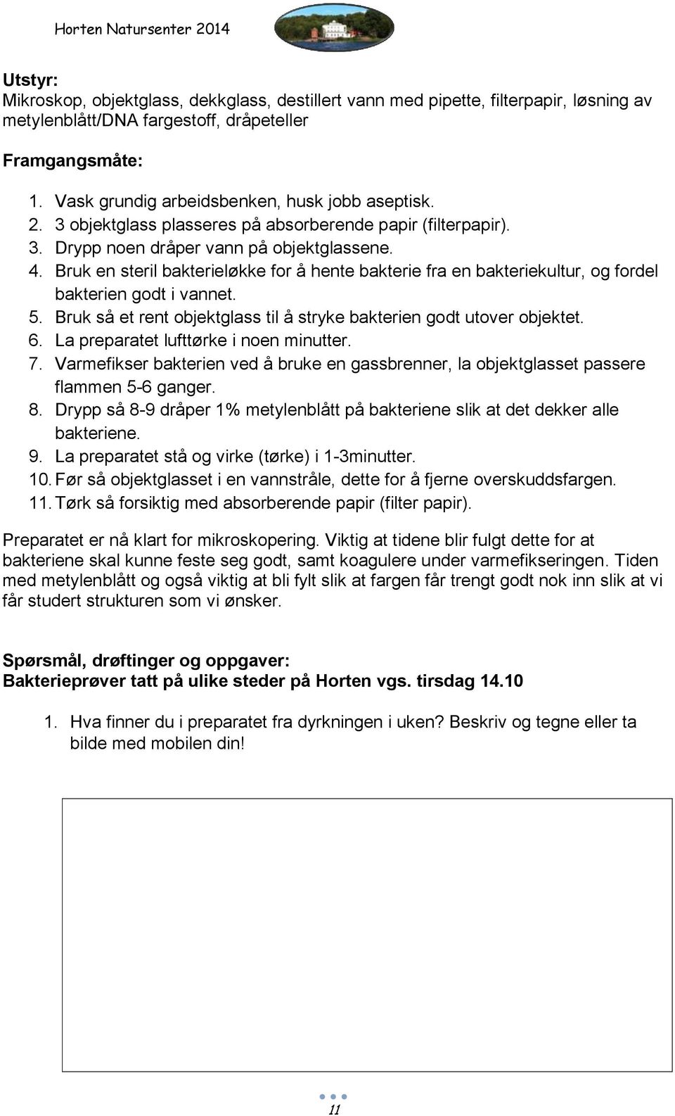 Bruk en steril bakterieløkke for å hente bakterie fra en bakteriekultur, og fordel bakterien godt i vannet. 5. Bruk så et rent objektglass til å stryke bakterien godt utover objektet. 6.