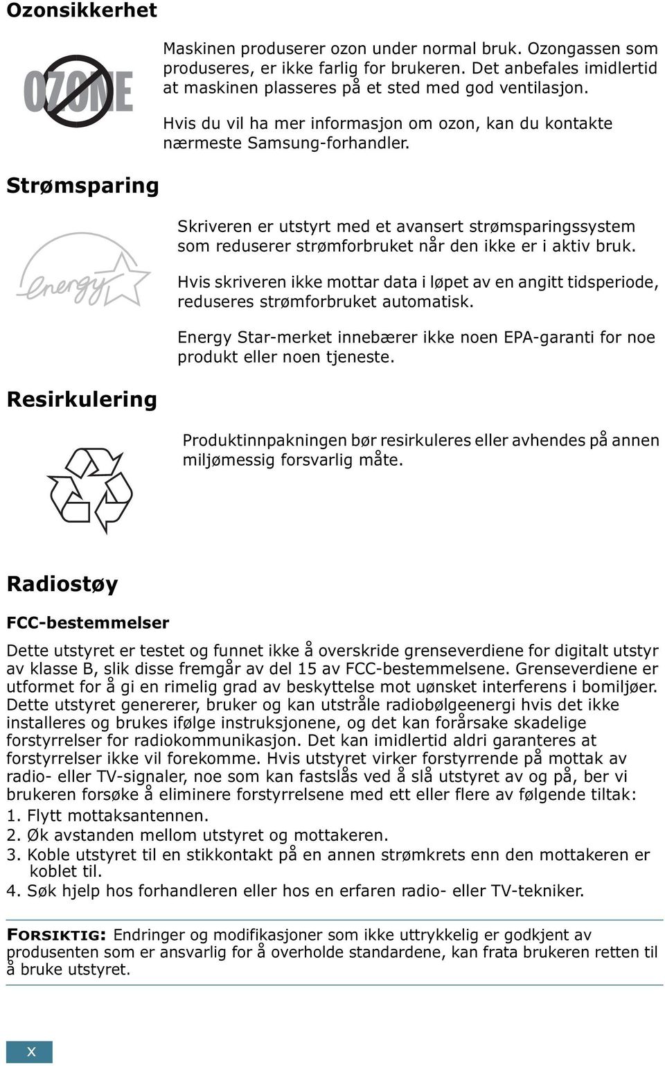 Skriveren er utstyrt med et avansert strømsparingssystem som reduserer strømforbruket når den ikke er i aktiv bruk.