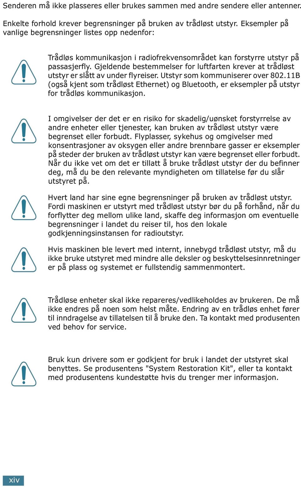 Gjeldende bestemmelser for luftfarten krever at trådløst utstyr er slått av under flyreiser. Utstyr som kommuniserer over 802.