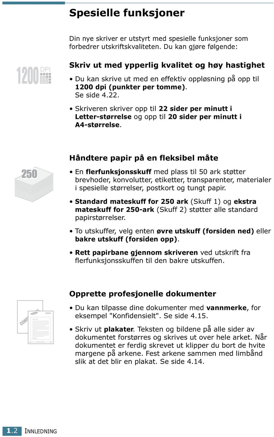 Skriveren skriver opp til 22 sider per minutt i Letter-størrelse og opp til 20 sider per minutt i A4-størrelse.